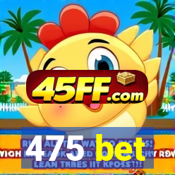 475 bet